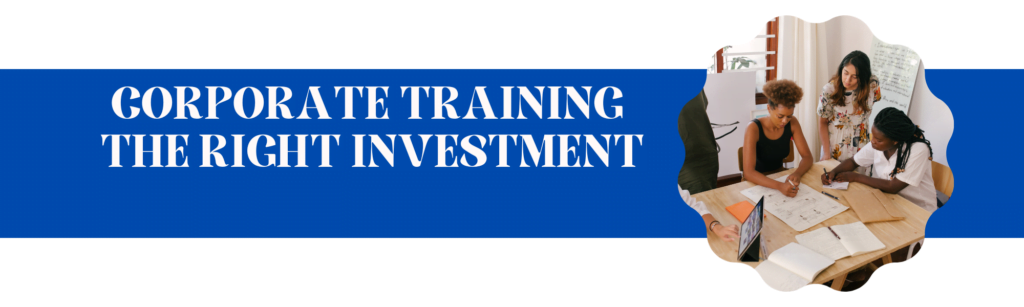 CORPORATE TRAINING THE RIGHT INVESTMENT