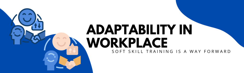 Adaptability in Workplace - Soft Skill Training is a way forward