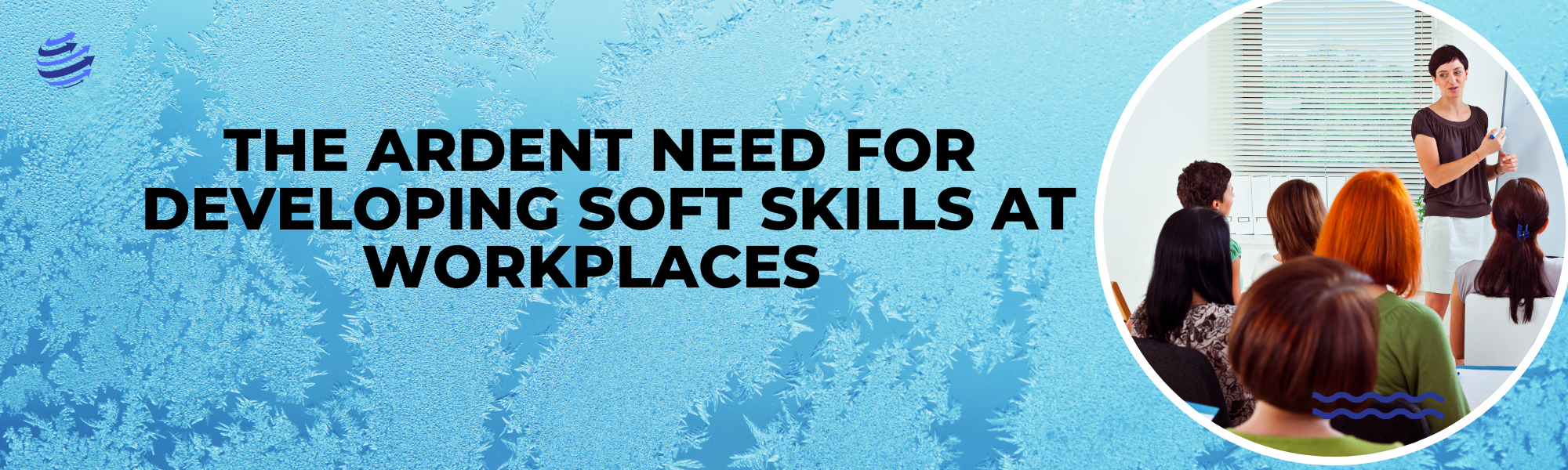 The Ardent Need For Developing Soft Skills at Workplaces