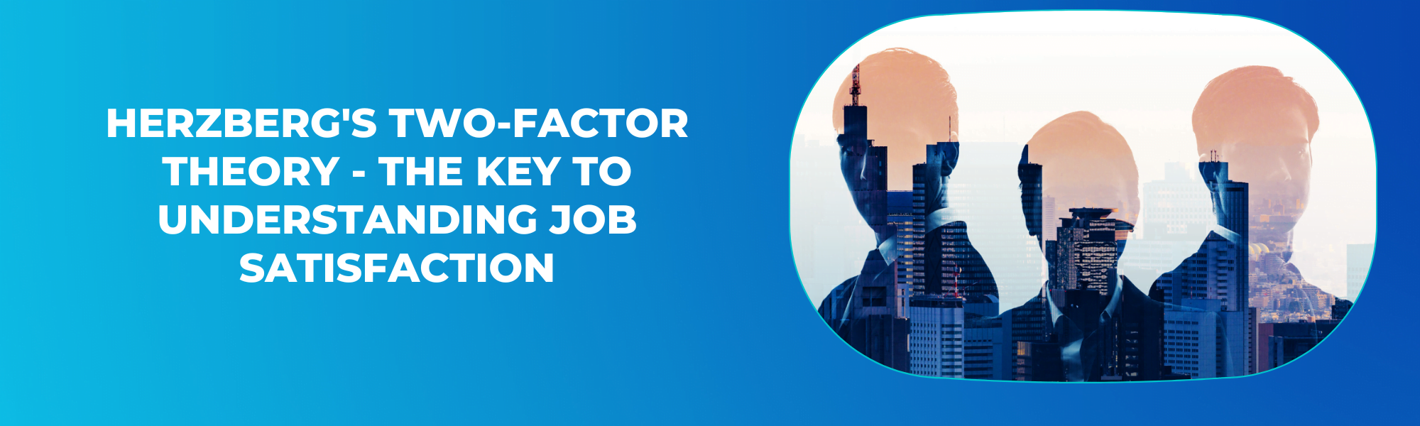 Herzberg's Two-Factor Theory - The Key to Understanding Job Satisfaction