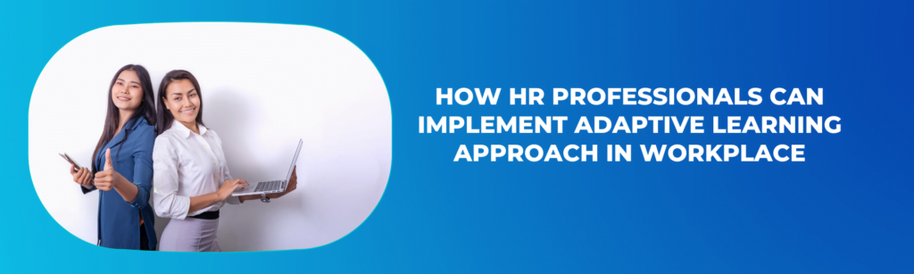 How HR Professionals Can Implement Adaptive learning Approach In Workplace