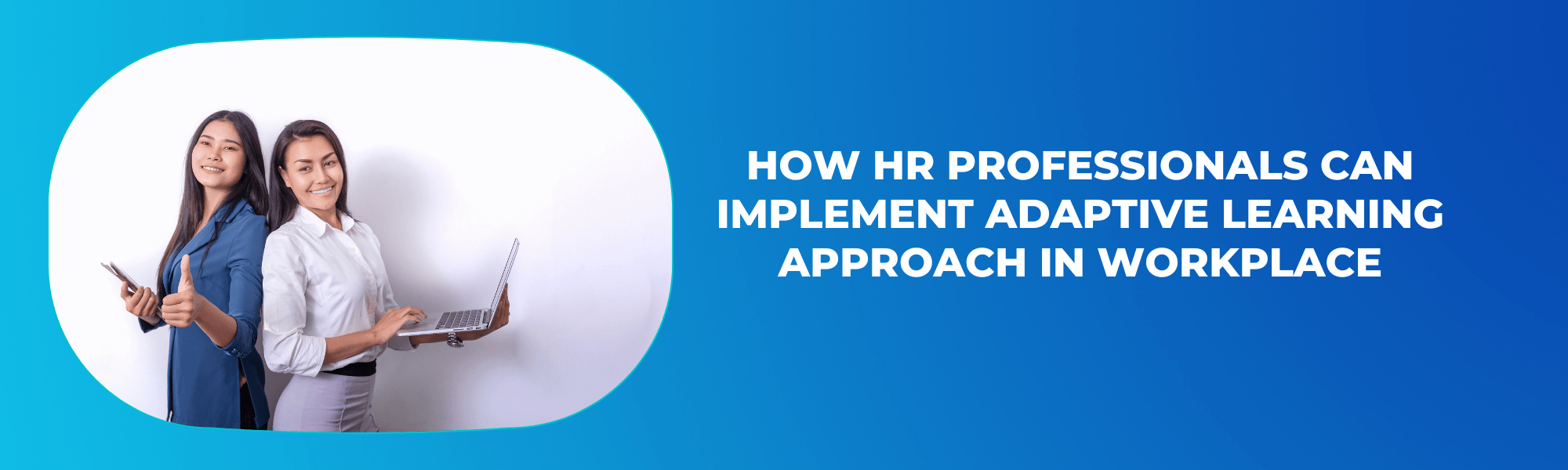 How HR Professionals Can Implement Adaptive learning Approach In Workplace