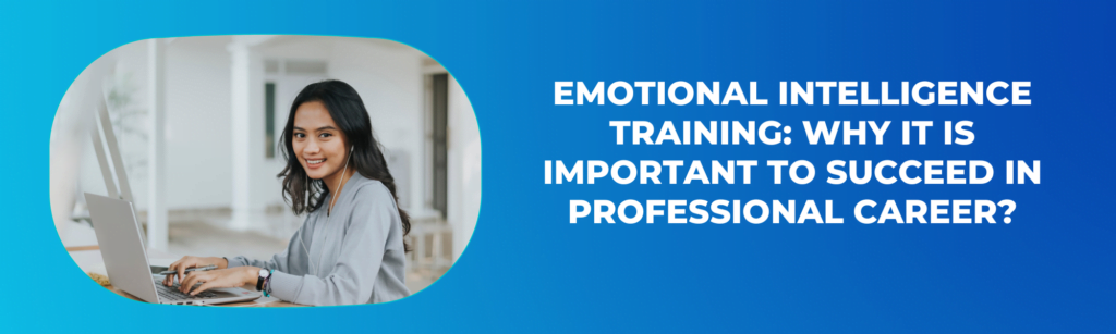 Emotional Intelligence Training Why it is Important to Succeed in Professional Career