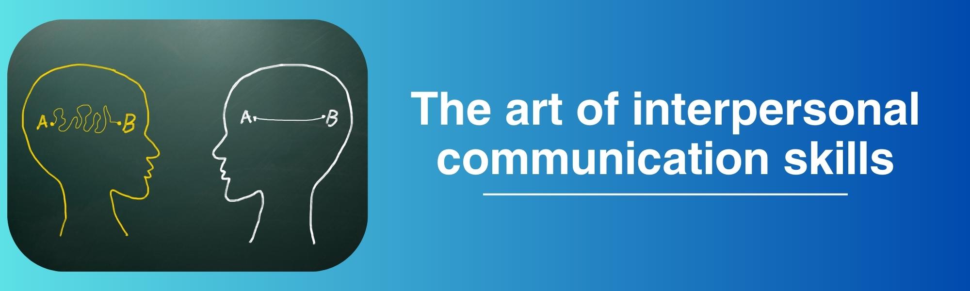 The Art of Interpersonal Communication Skills