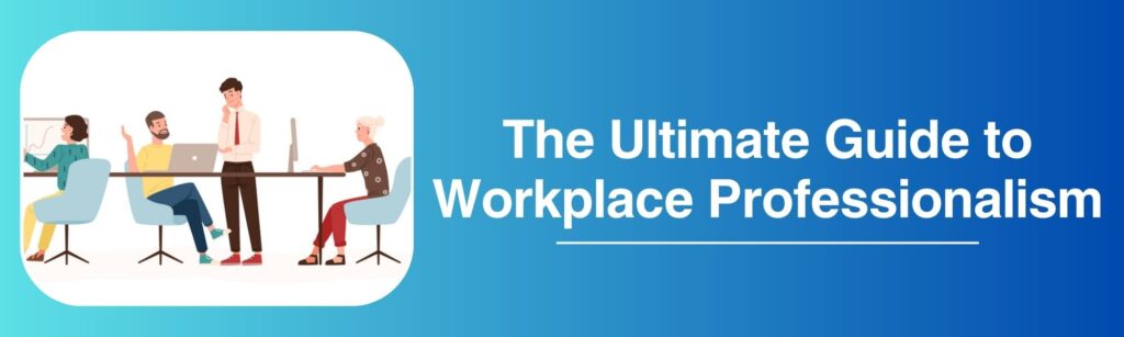 The Ultimate Guide to Workplace Professionalism