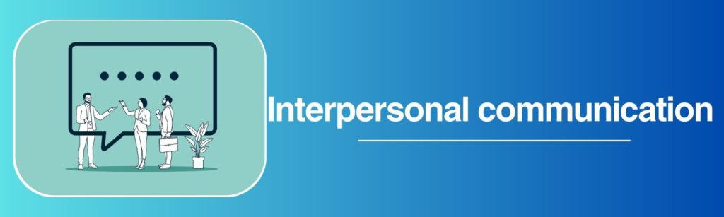 The Importance of Interpersonal Communication in the Workplace