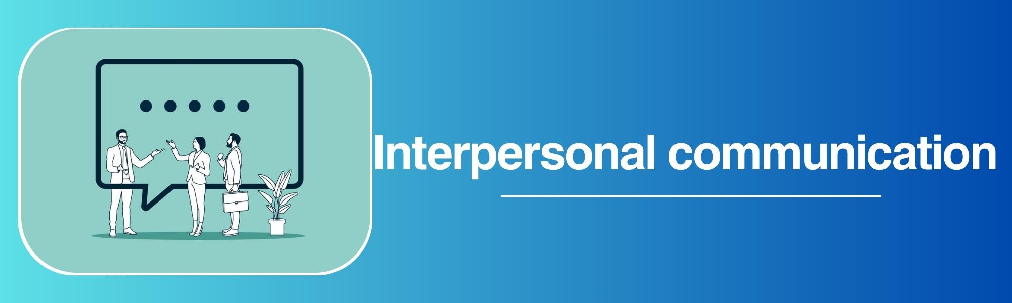 The Importance of Interpersonal Communication in the Workplace