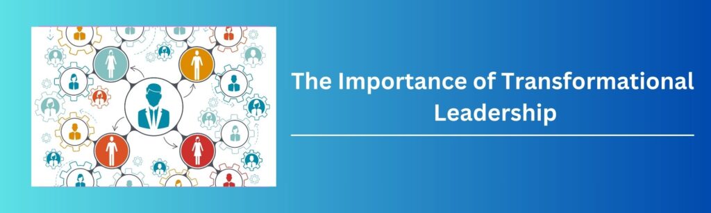 The Importance of Transformational Leadership