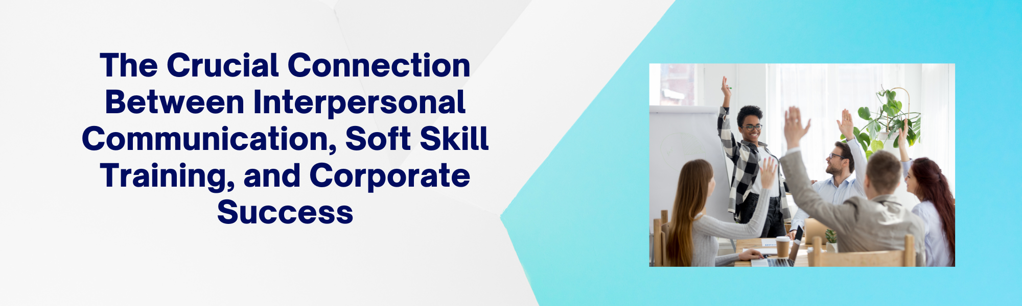 The Crucial Connection Between Interpersonal Communication, Soft Skill Training, and Corporate Success