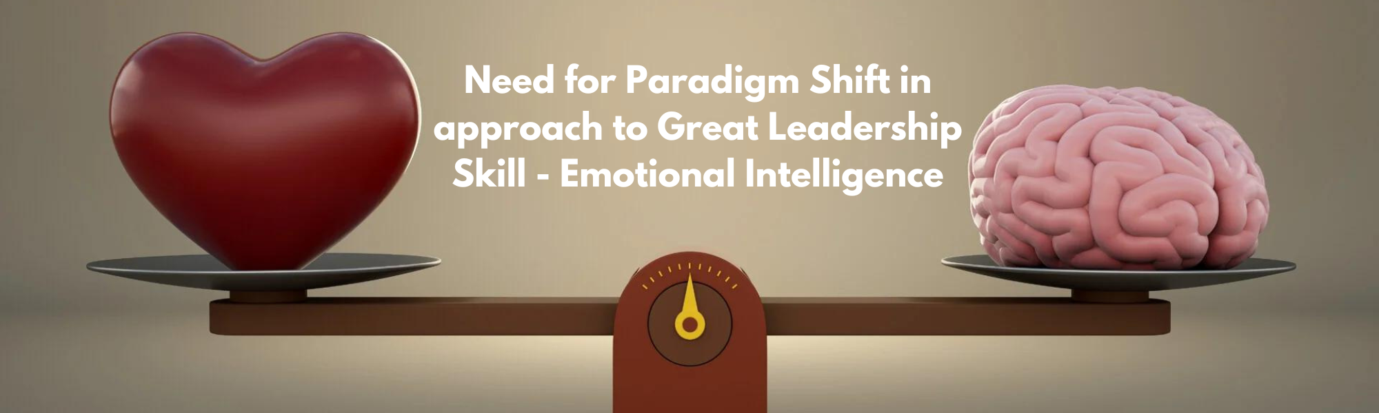 Need for Paradigm Shift in approach to Great Leadership Skill - Emotional Intelligence
