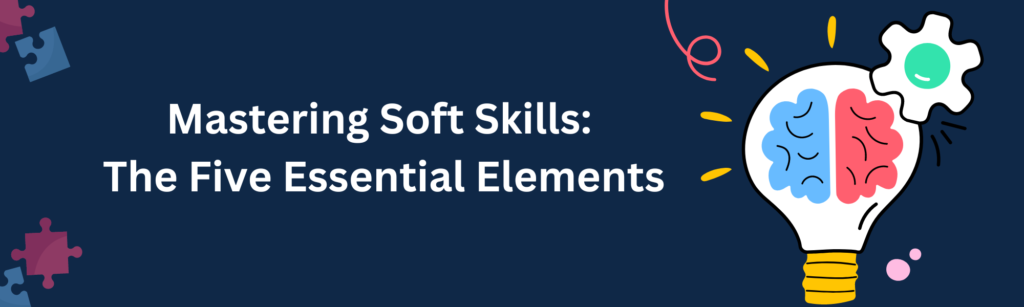 Mastering Soft Skills The Five Essential Elements #