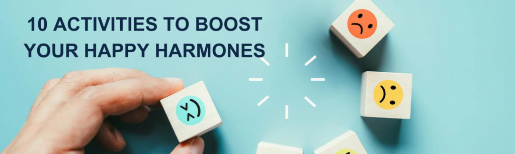 10 ACTIVITIES TO BOOST YOUR HAPPY HARMONES