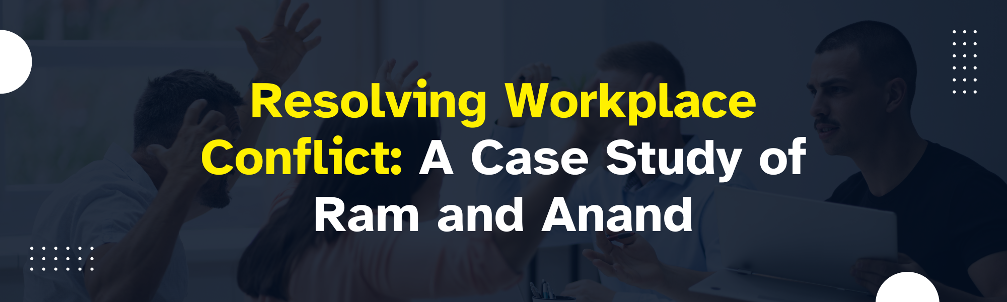 Resolving Workplace Conflict A Case Study of Ram and Anand
