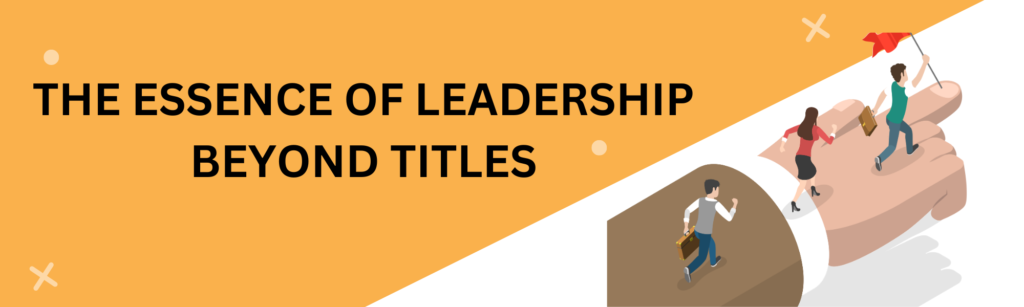 The Essence of Leadership beyond titles