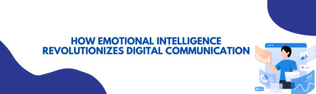 How Emotional Intelligence Revolutionizes Digital Communication