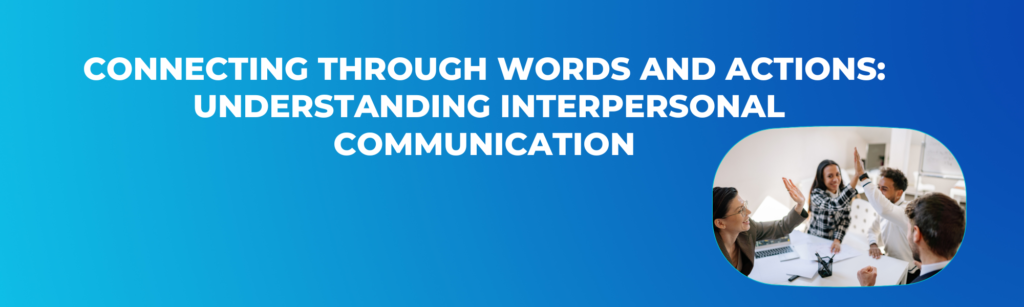 Connecting Through Words and Actions Understanding Interpersonal Communication