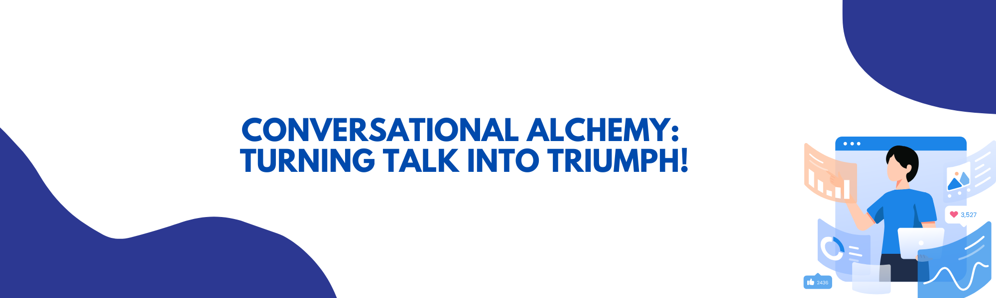 Conversational Alchemy Turning Talk into Triumph!