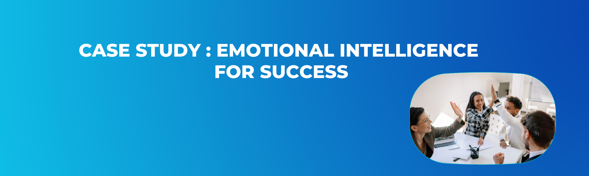 Case Study Emotional Intelligence for Success