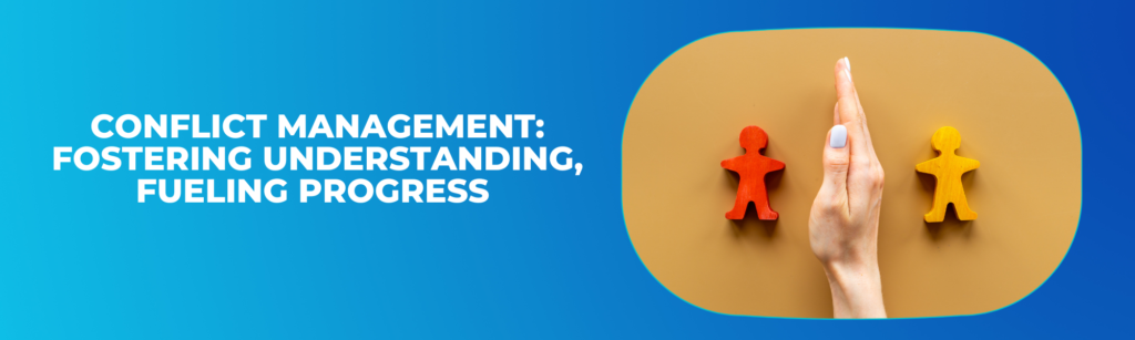 Conflict Management Fostering Understanding, Fueling Progress