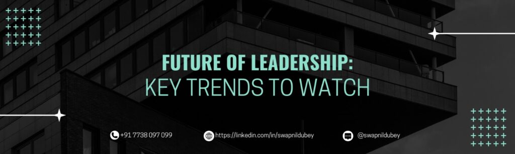 FUTURE OF LEADERSHIP Key trends to watch