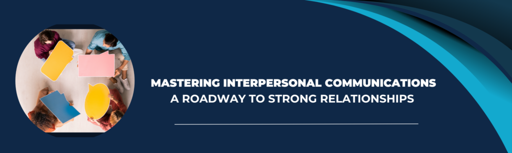 Mastering Interpersonal Communications A Roadway to Strong Relationships