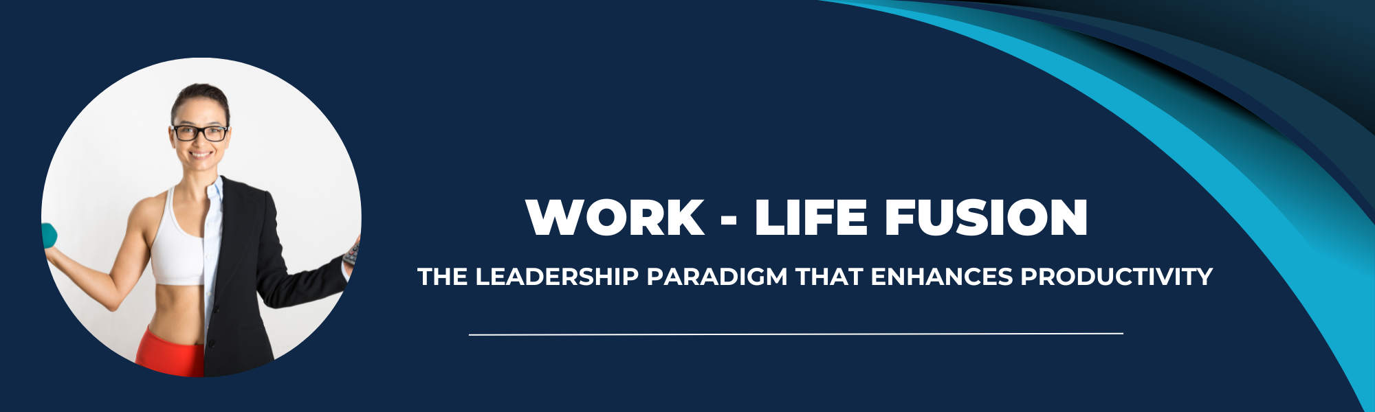 Work - Life Fusion The Leadership Paradigm That Enhances Productivity