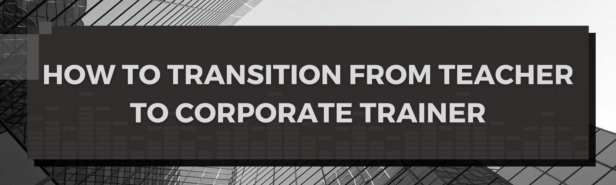 How to transition from Teacher to Corporate Trainer