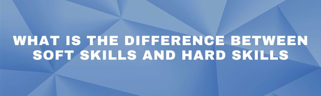 What is the difference between Soft skills and Hard skills