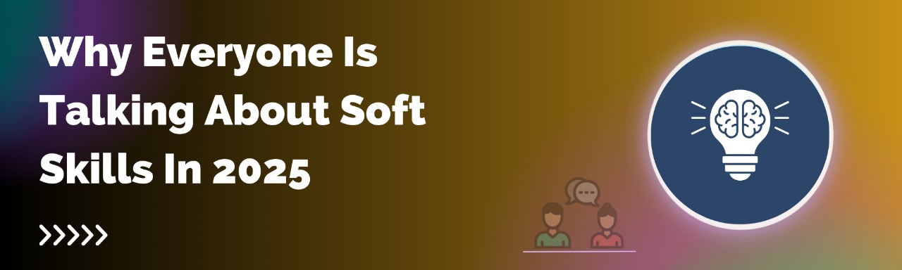 Why Everyone Is Talking About Soft Skills In 2025