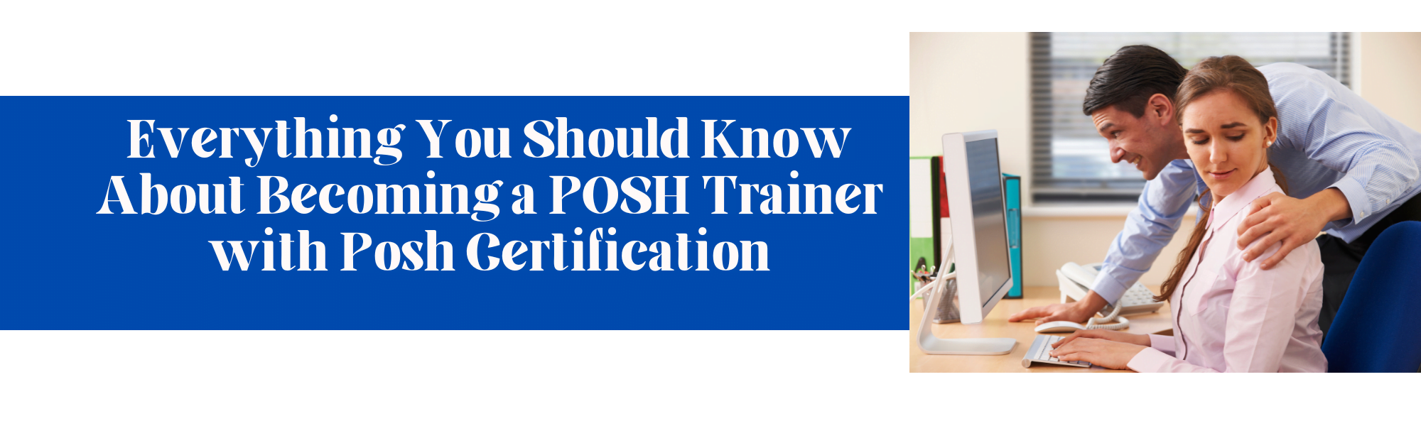 Everything You Should Know About Becoming a POSH Trainer with Posh Certification