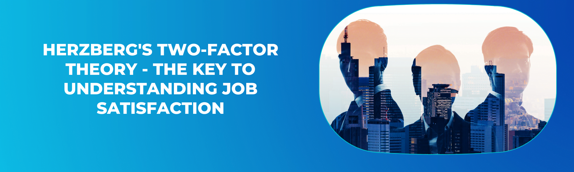 Herzberg’s Two-Factor Theory – The Key to Understanding Job Satisfaction