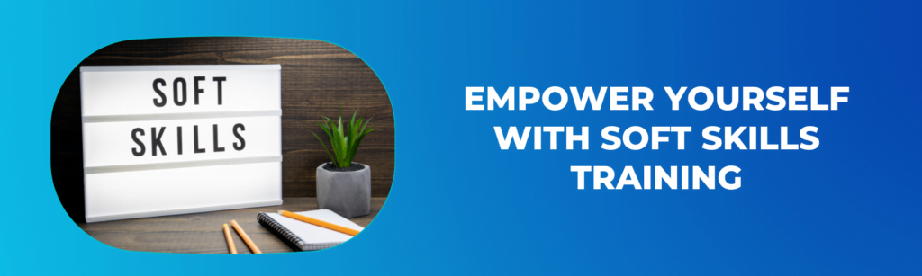 Want to Empower Yourself – The Key is Soft Skills Training