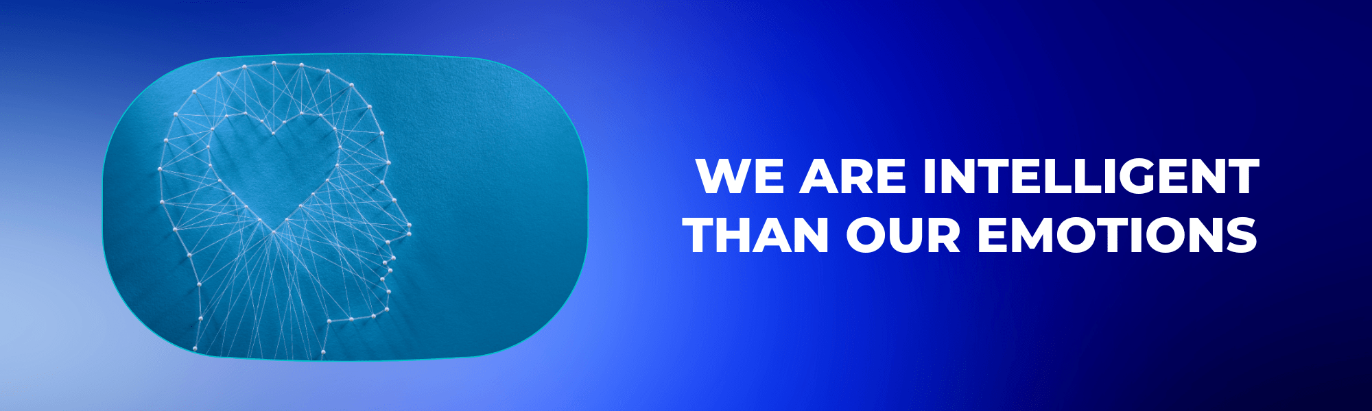 We are Intelligent than our Emotions