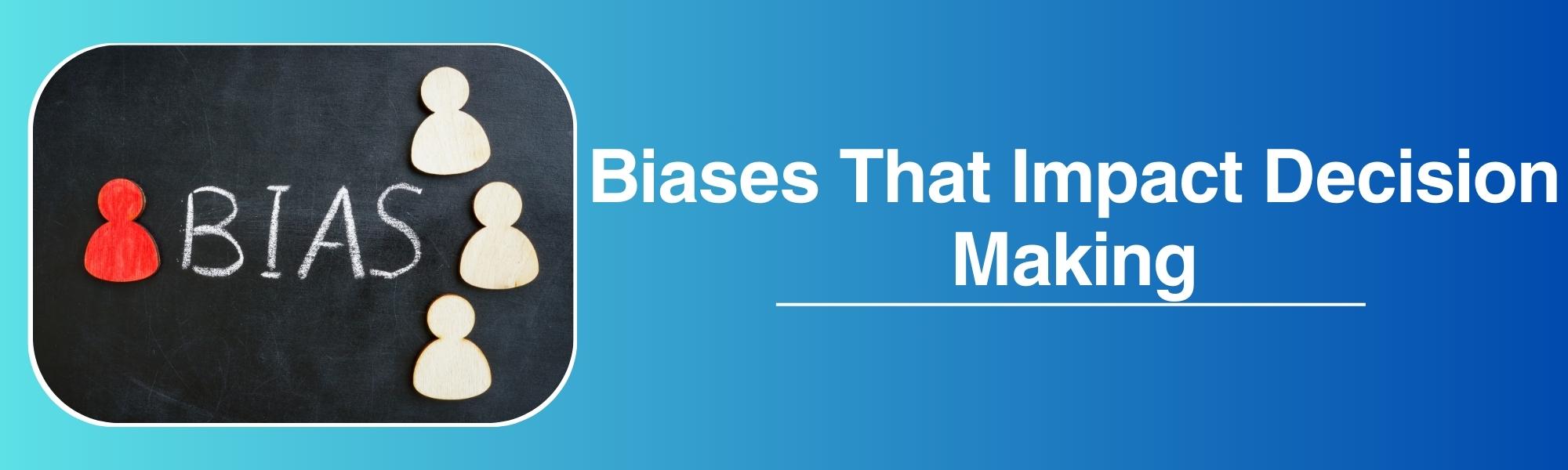 Biases That Impact Decision Making