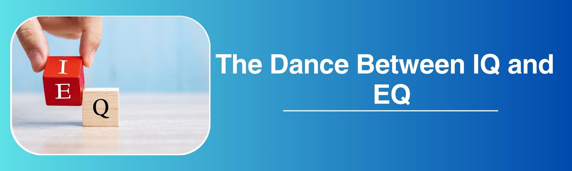 The Dance Between Intelligence Quotient (IQ) and Emotional Intelligence (EQ)
