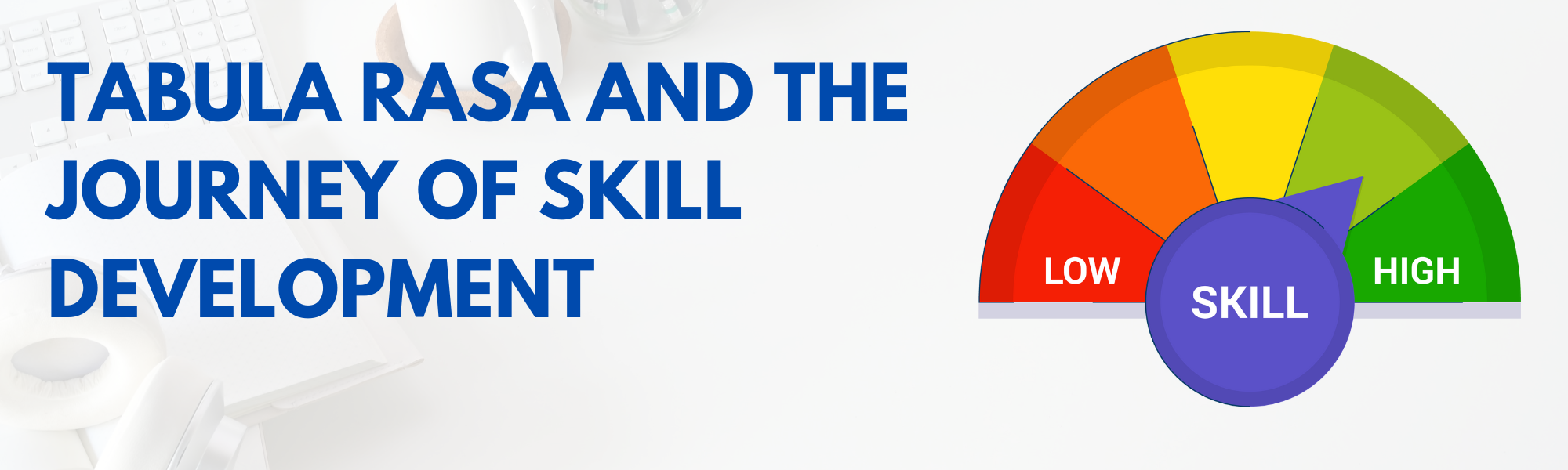 Tabula Rasa and the Journey of Skill Development