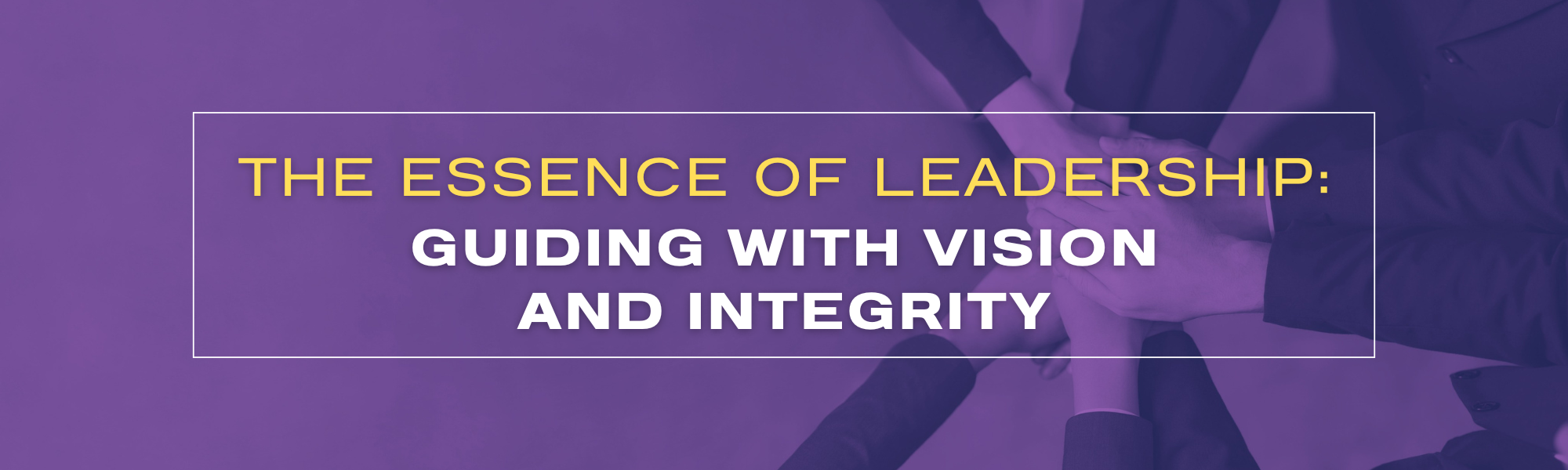 The Essence of Leadership: Guiding with Vision and Integrity