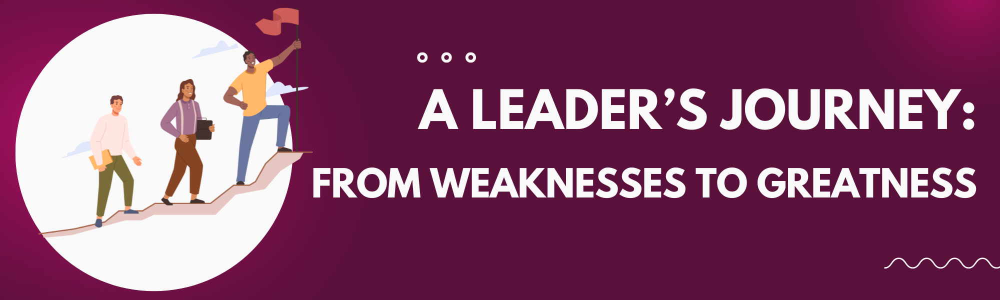 A Leader’s Journey: From Weaknesses to Greatness