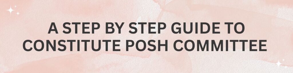 A Step by Step Guide to Constitute POSH Committee