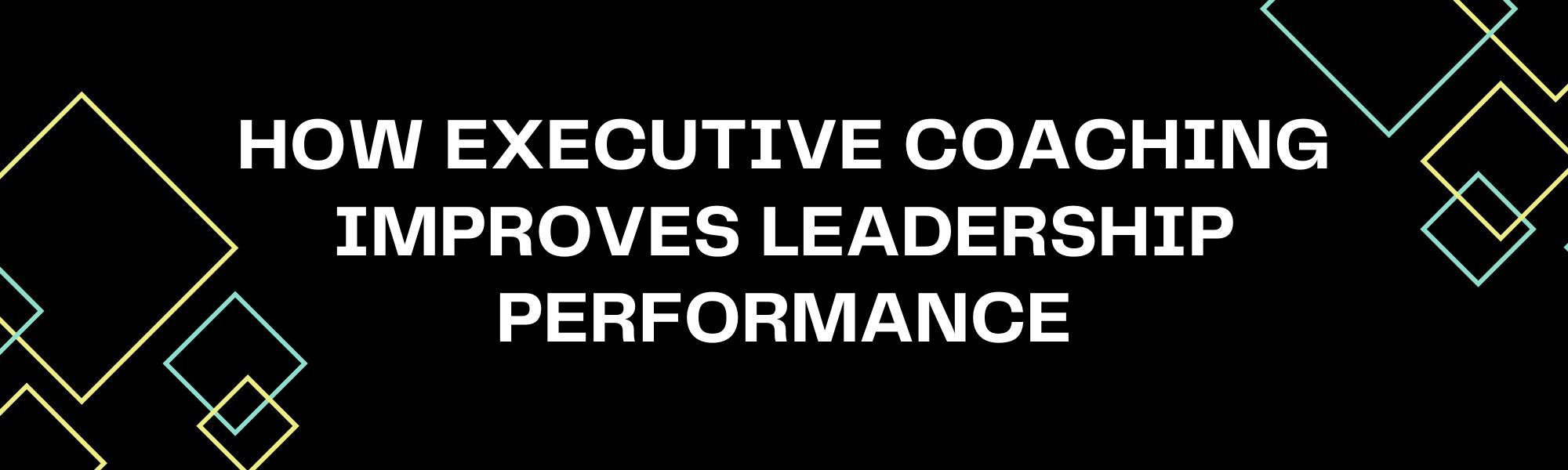 How Executive Coaching improves Leadership Performance