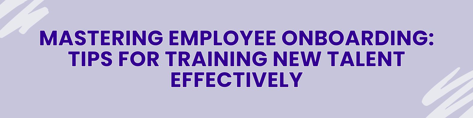 Mastering Employee Onboarding : Tips for training new talent effectively