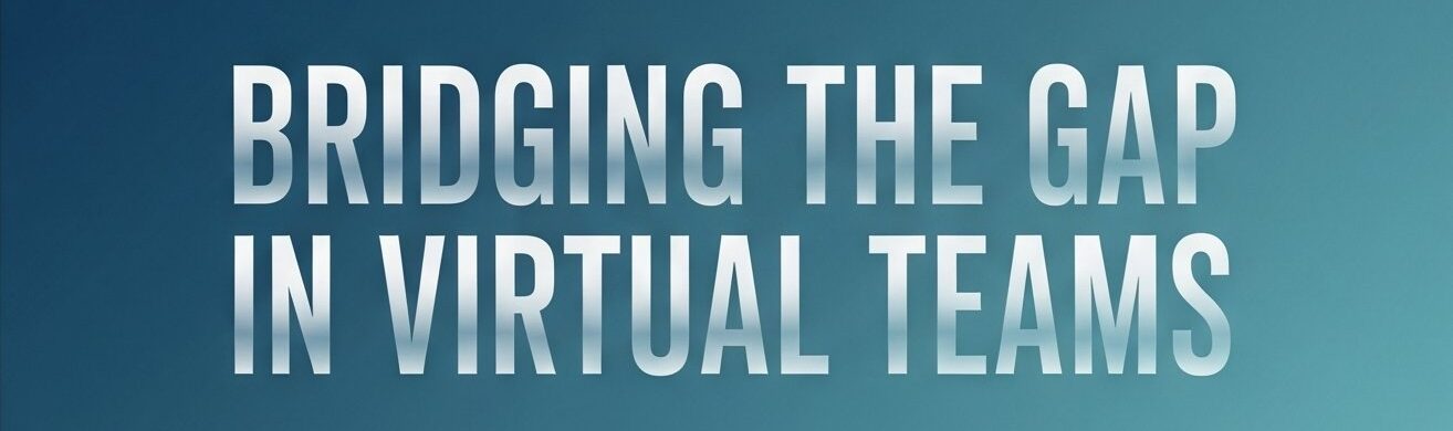 Bridging the gap in Virtual Teams
