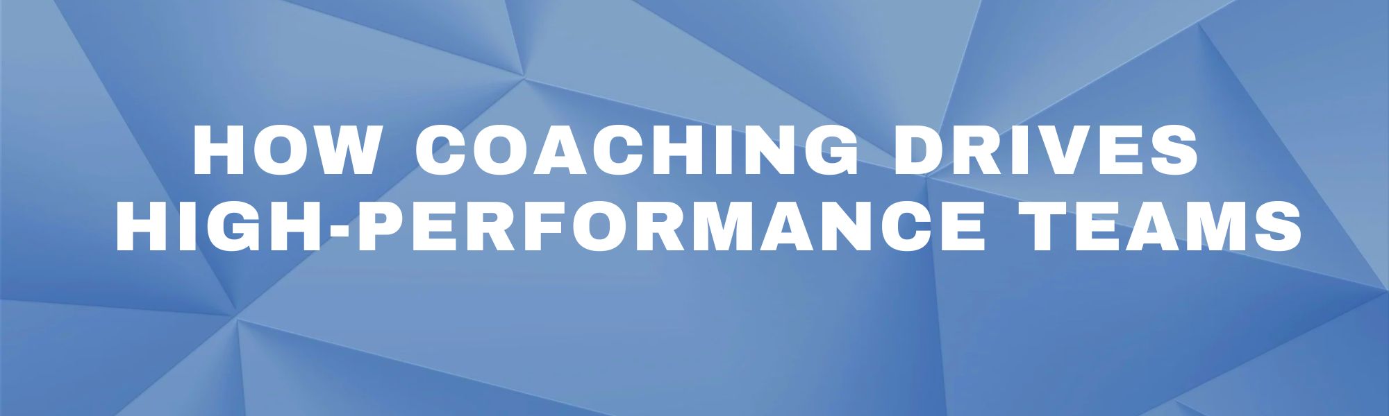How Coaching Drive High-Performance Teams