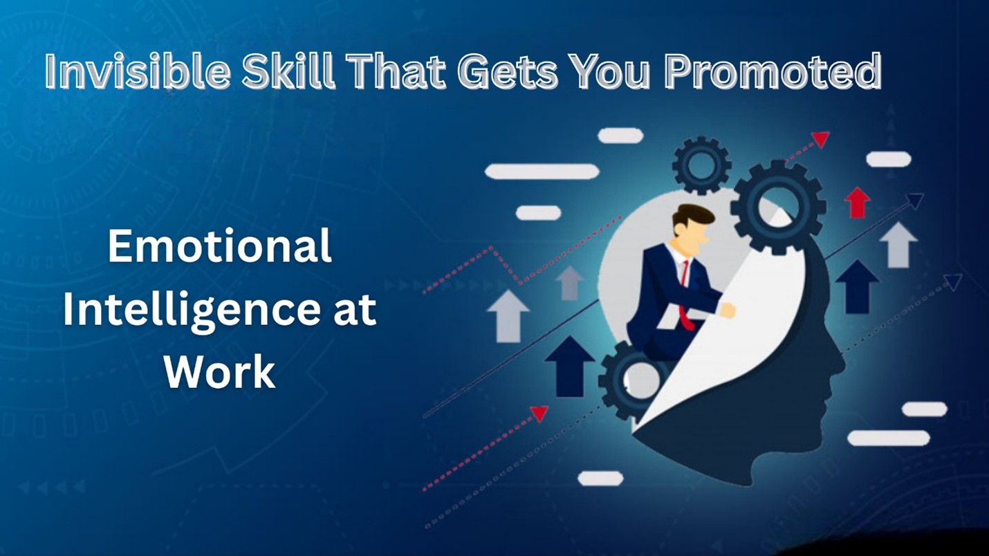 Invisible Skill That Gets You Promoted: Emotional Intelligence at Work