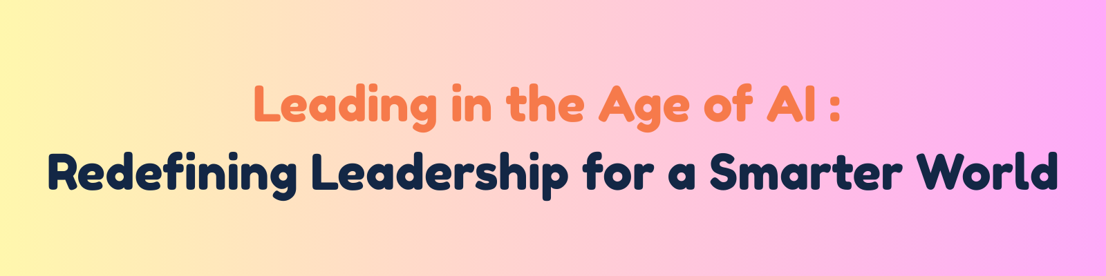 Leading in the Age of AI: Redefining Leadership for a Smarter World